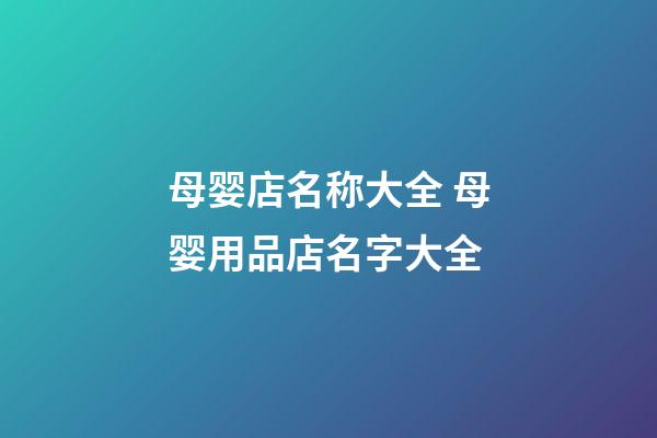 母婴店名称大全 母婴用品店名字大全-第1张-店铺起名-玄机派